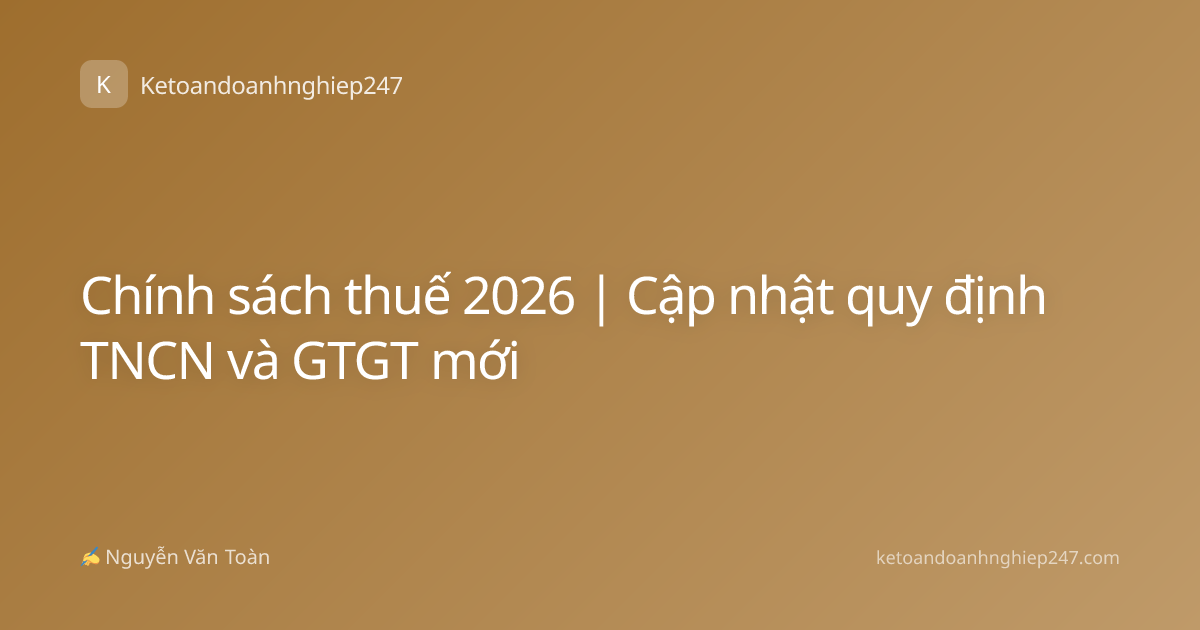 Chính sách thuế 2026 | Cập nhật quy định TNCN và GTGT mới