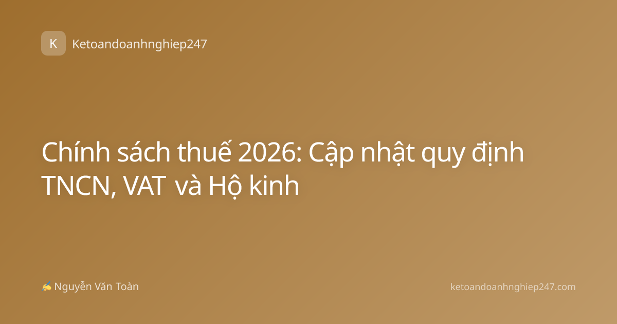 Chính sách thuế 2026: Cập nhật quy định TNCN, VAT và Hộ kinh