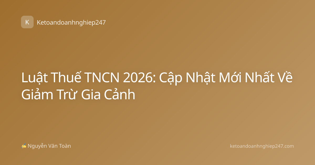 Luật Thuế TNCN 2026: Cập Nhật Mới Nhất Về Giảm Trừ Gia Cảnh