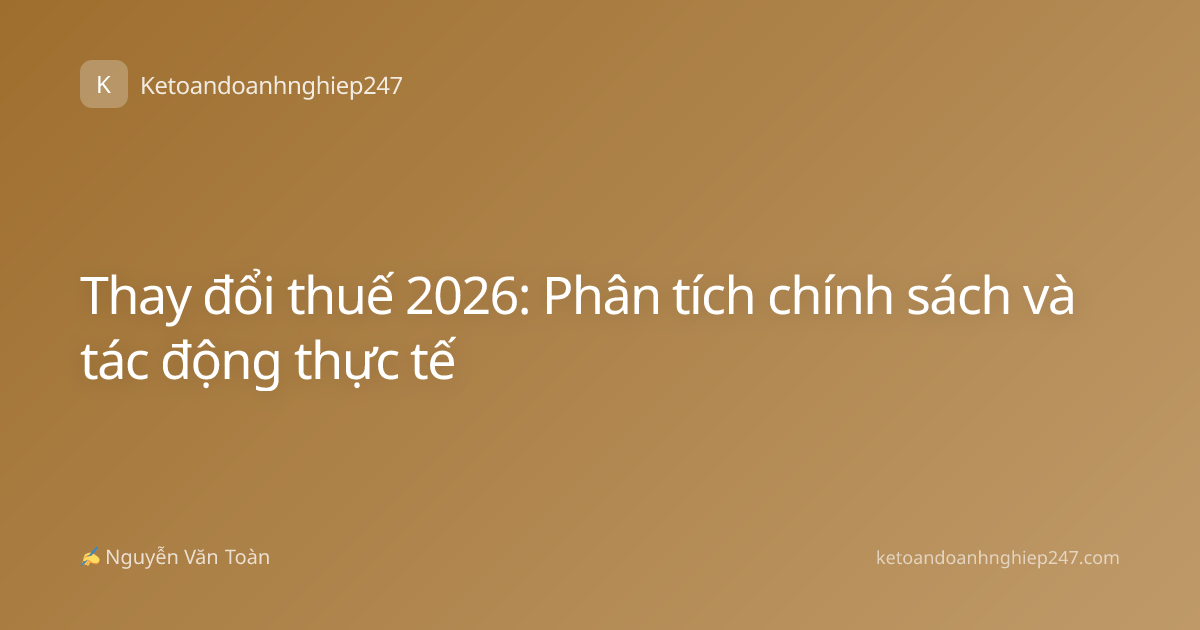 Thay đổi thuế 2026: Phân tích chính sách và tác động thực tế