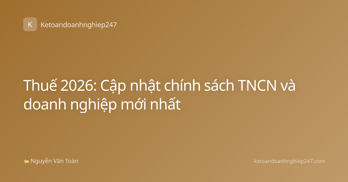 Thuế 2026: Cập nhật chính sách TNCN và doanh nghiệp mới nhất
