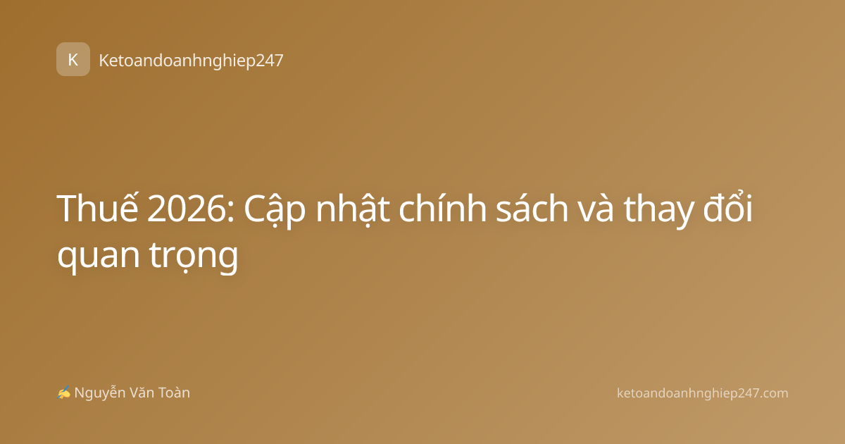 Thuế 2026: Cập nhật chính sách và thay đổi quan trọng