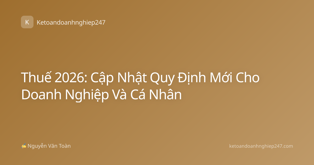 Thuế 2026: Cập Nhật Quy Định Mới Cho Doanh Nghiệp Và Cá Nhân