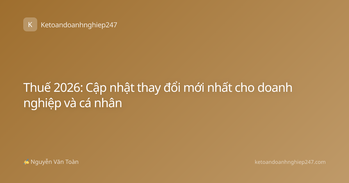 Thuế 2026: Cập nhật thay đổi mới nhất cho doanh nghiệp và cá nhân