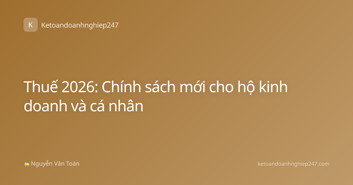 Thuế 2026: Chính sách mới cho hộ kinh doanh và cá nhân