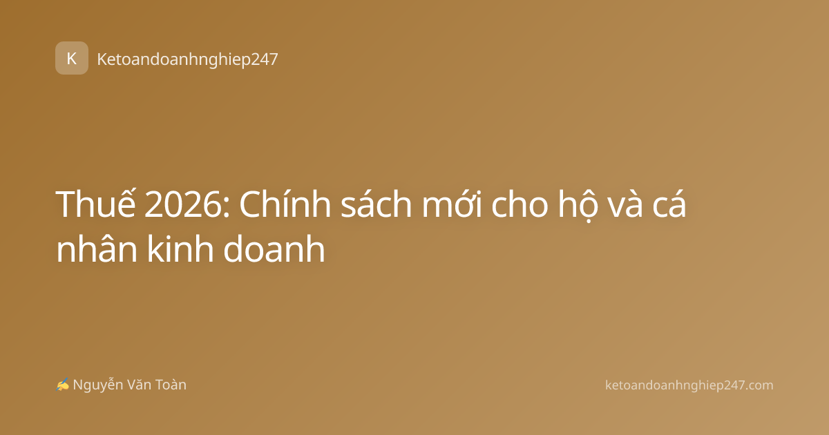 Thuế 2026: Chính sách mới cho hộ và cá nhân kinh doanh