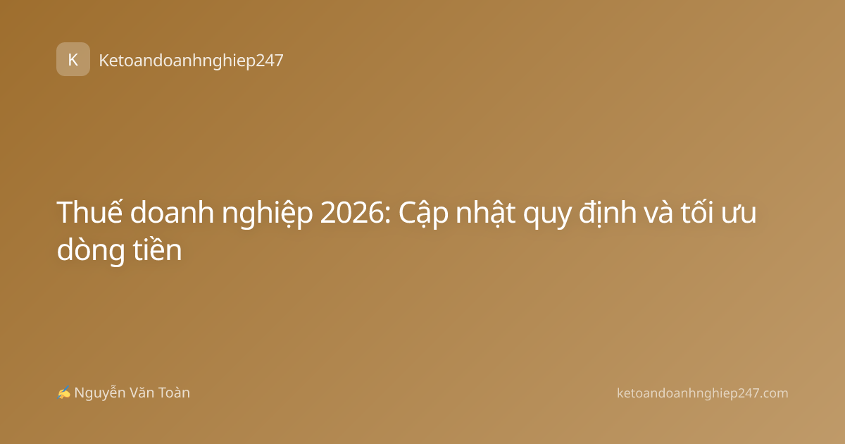 Thuế doanh nghiệp 2026: Cập nhật quy định và tối ưu dòng tiền