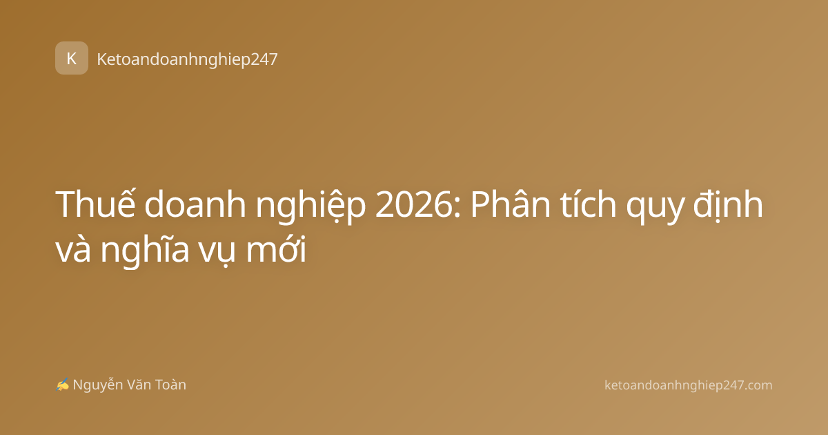 Thuế doanh nghiệp 2026: Phân tích quy định và nghĩa vụ mới