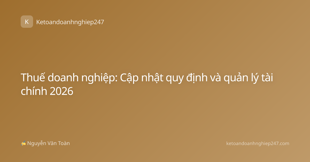 Thuế doanh nghiệp: Cập nhật quy định và quản lý tài chính 2026