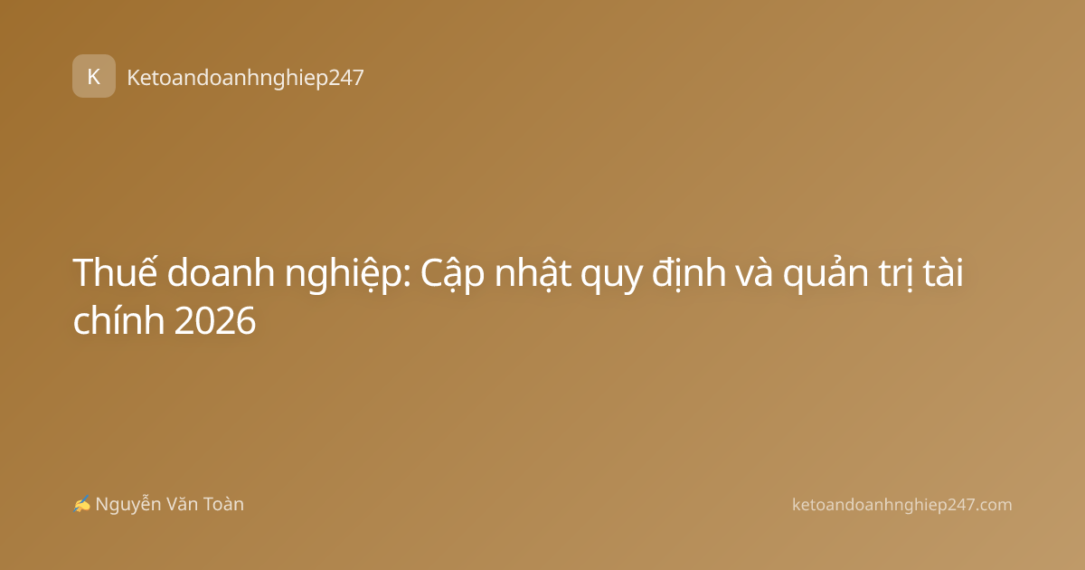 Thuế doanh nghiệp: Cập nhật quy định và quản trị tài chính 2026