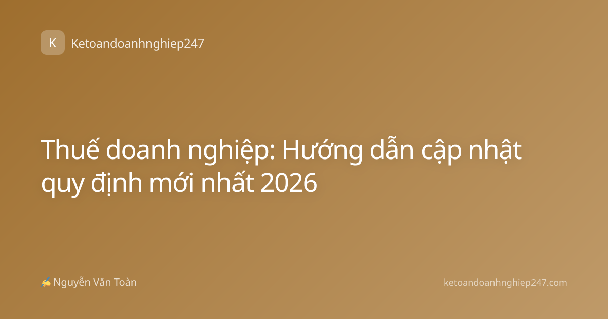 Thuế doanh nghiệp: Hướng dẫn cập nhật quy định mới nhất 2026