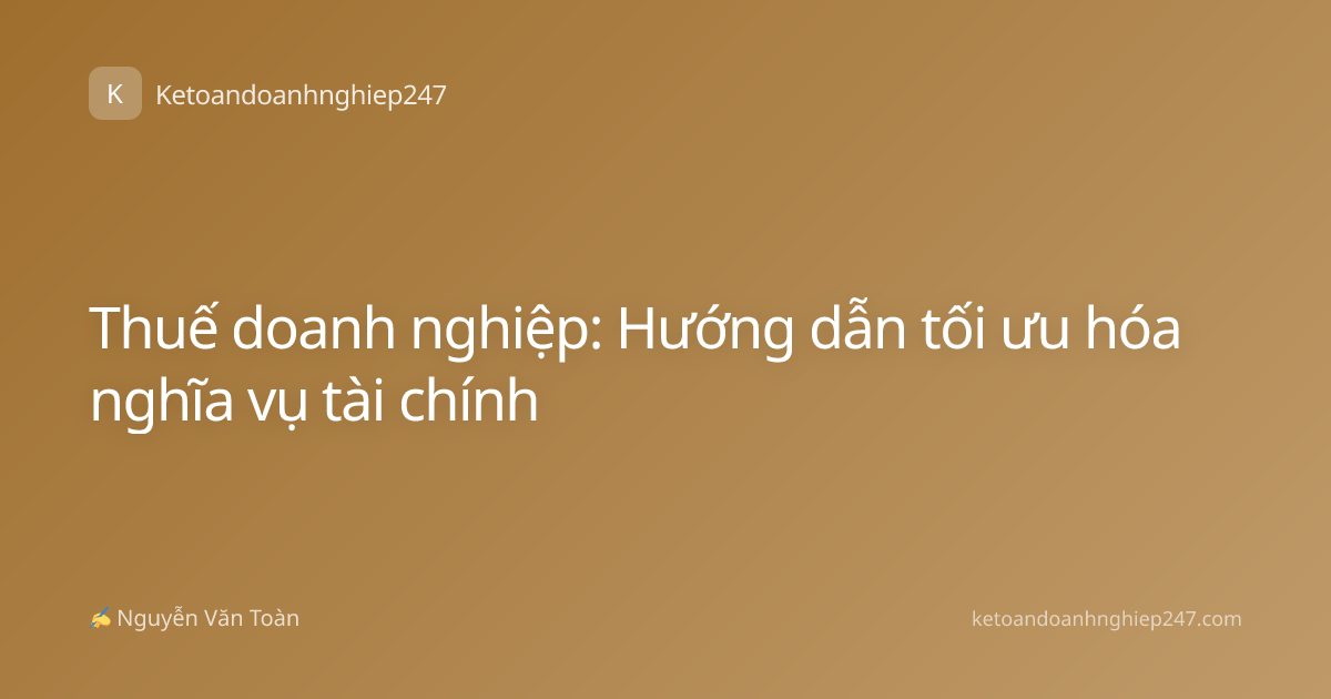 Thuế doanh nghiệp: Hướng dẫn tối ưu hóa nghĩa vụ tài chính