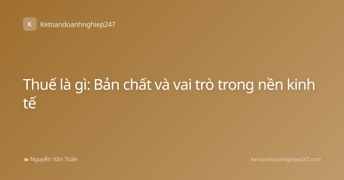 Thuế là gì: Bản chất và vai trò trong nền kinh tế