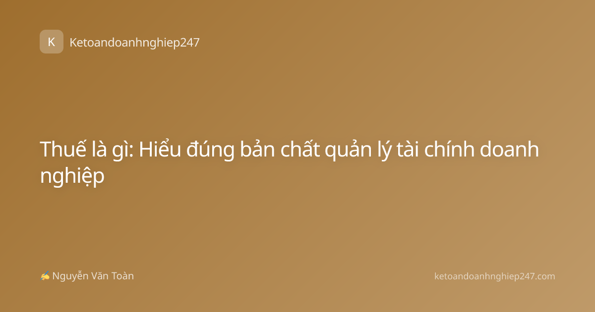 Thuế là gì: Hiểu đúng bản chất quản lý tài chính doanh nghiệp