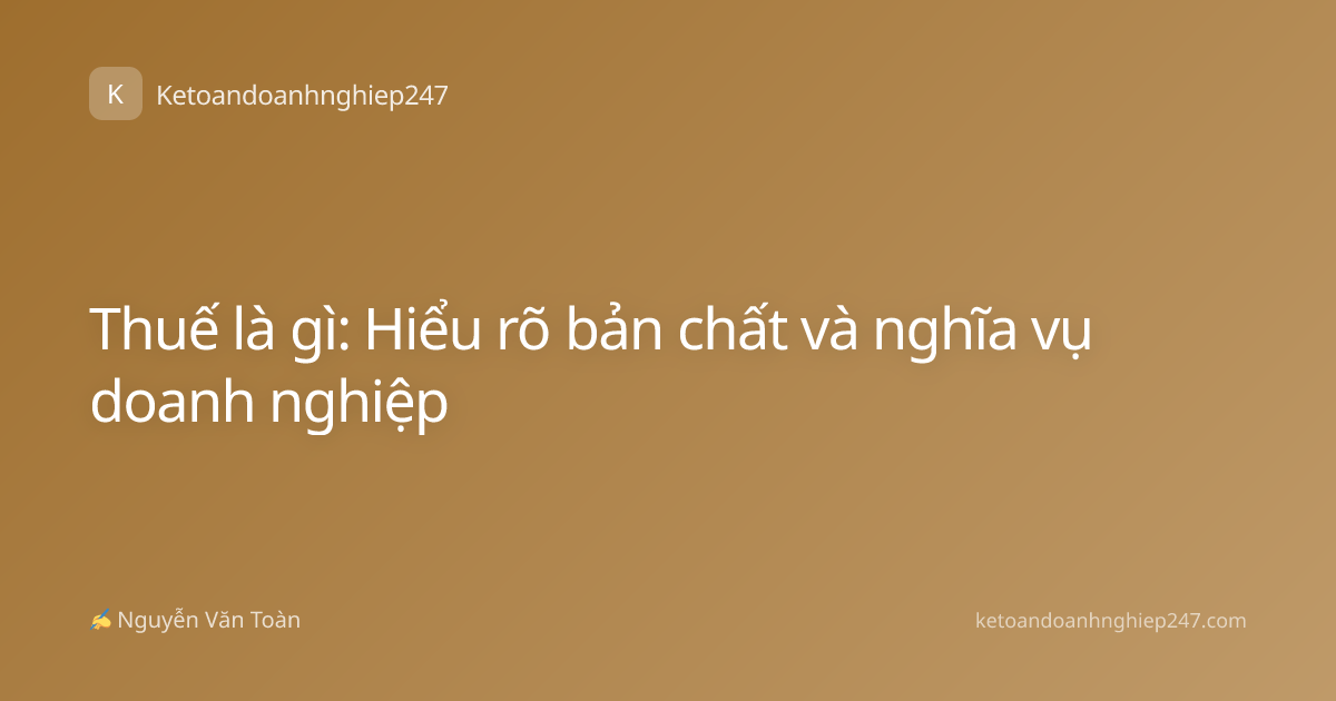 Thuế là gì: Hiểu rõ bản chất và nghĩa vụ doanh nghiệp