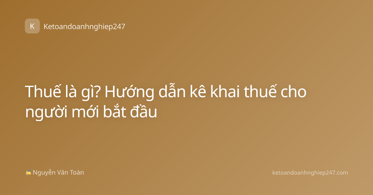 Thuế là gì? Hướng dẫn kê khai thuế cho người mới bắt đầu