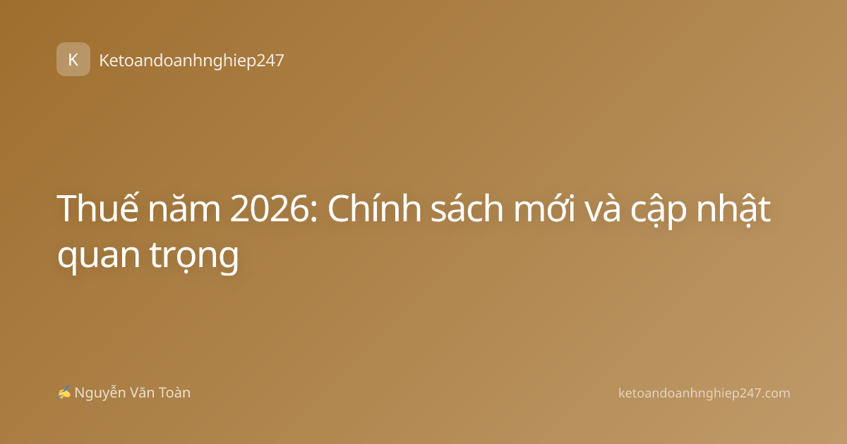 Thuế năm 2026: Chính sách mới và cập nhật quan trọng
