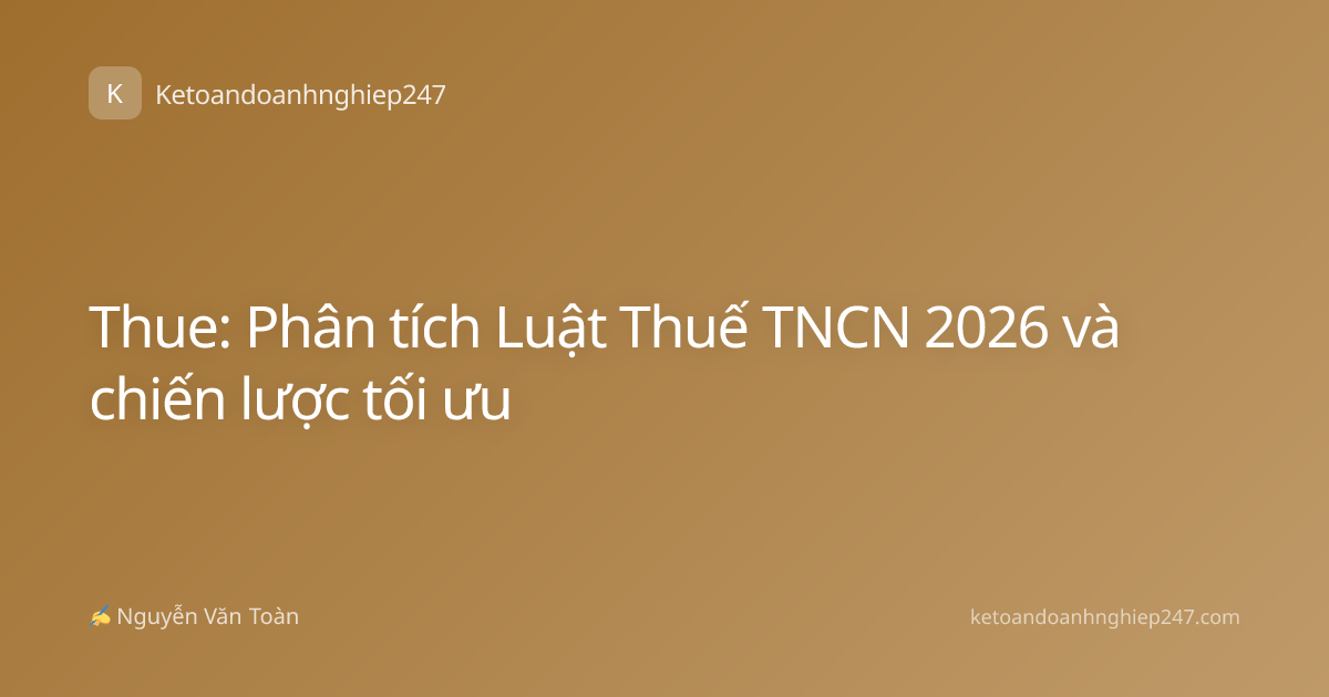 Thue: Phân tích Luật Thuế TNCN 2026 và chiến lược tối ưu