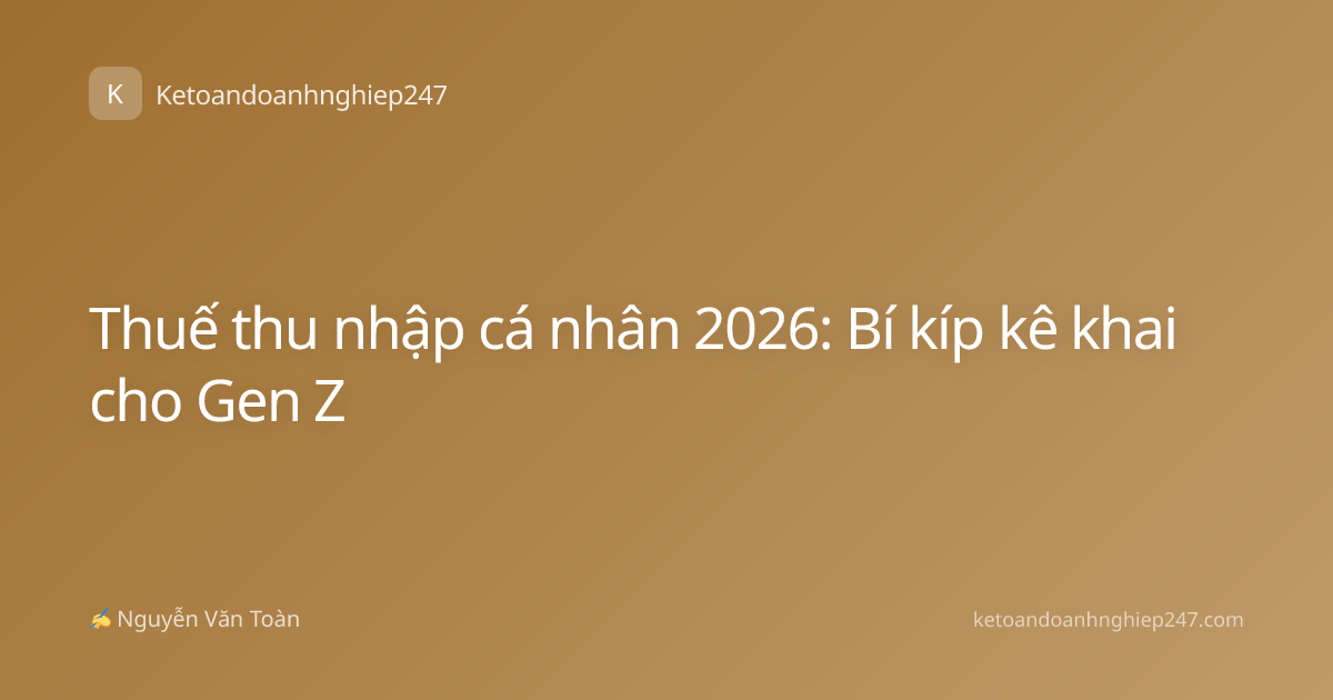 Thuế thu nhập cá nhân 2026: Bí kíp kê khai cho Gen Z