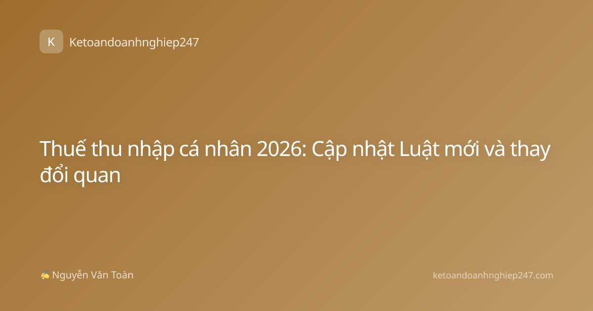 Thuế thu nhập cá nhân 2026: Cập nhật Luật mới và thay đổi quan