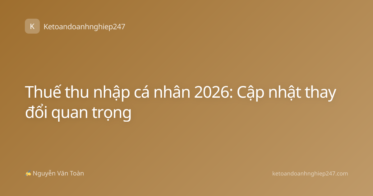 Thuế thu nhập cá nhân 2026: Cập nhật thay đổi quan trọng