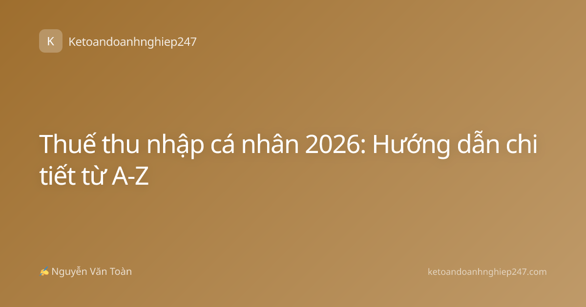 Thuế thu nhập cá nhân 2026: Hướng dẫn chi tiết từ A-Z