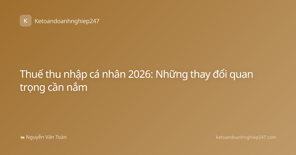 Thuế thu nhập cá nhân 2026: Những thay đổi quan trọng cần nắm
