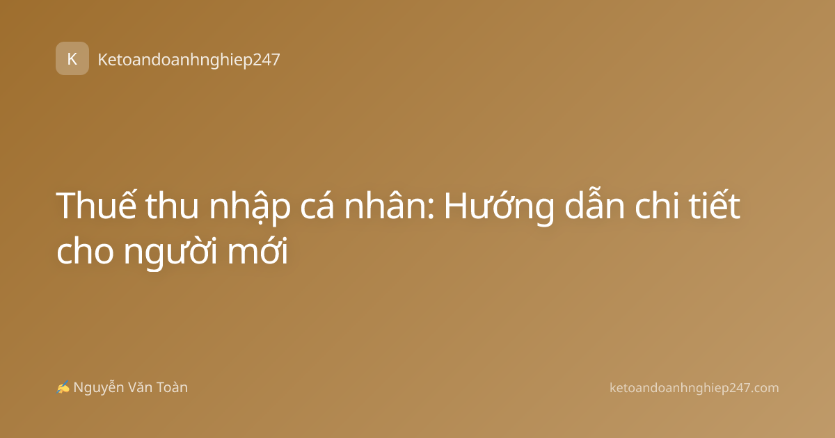 Thuế thu nhập cá nhân: Hướng dẫn chi tiết cho người mới
