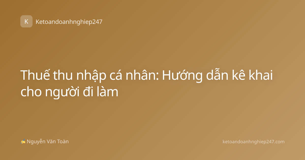 Thuế thu nhập cá nhân: Hướng dẫn kê khai cho người đi làm