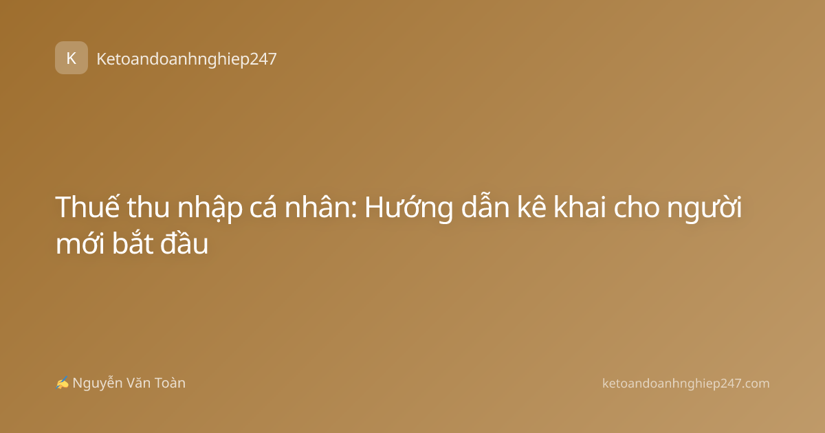 Thuế thu nhập cá nhân: Hướng dẫn kê khai cho người mới bắt đầu