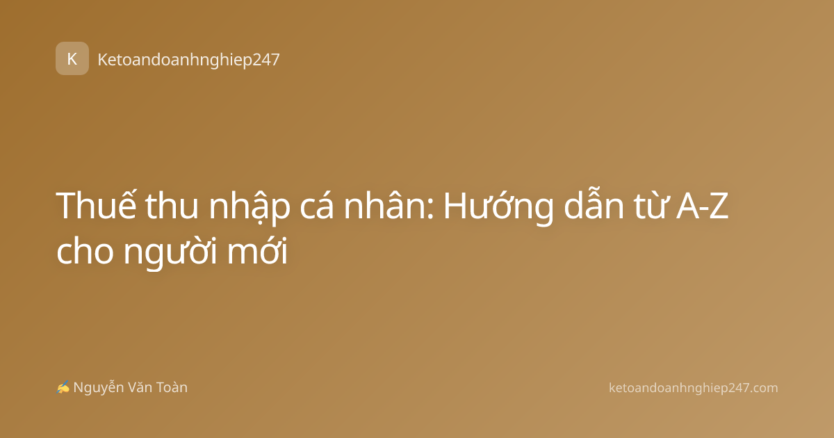 Thuế thu nhập cá nhân: Hướng dẫn từ A-Z cho người mới