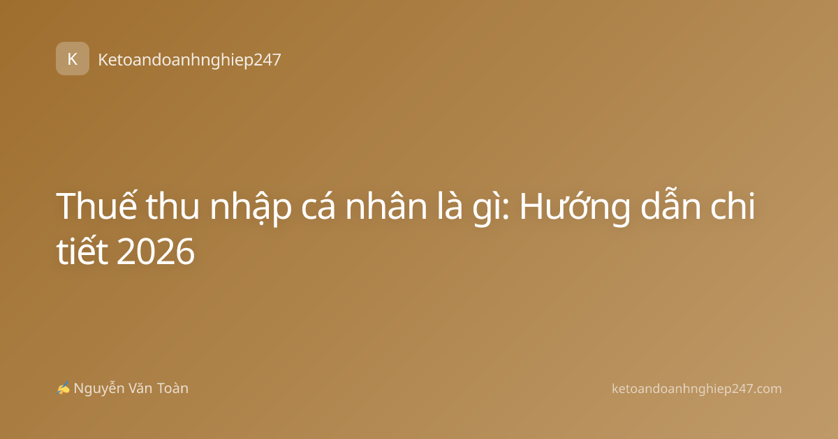 Thuế thu nhập cá nhân là gì: Hướng dẫn chi tiết 2026