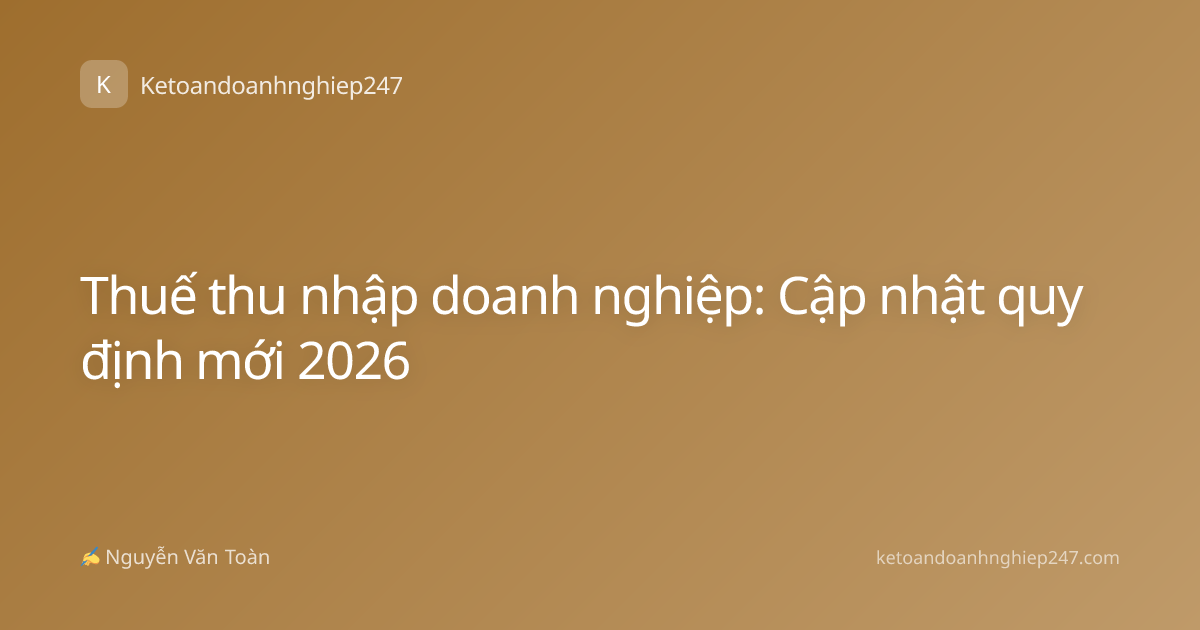 Thuế thu nhập doanh nghiệp: Cập nhật quy định mới 2026