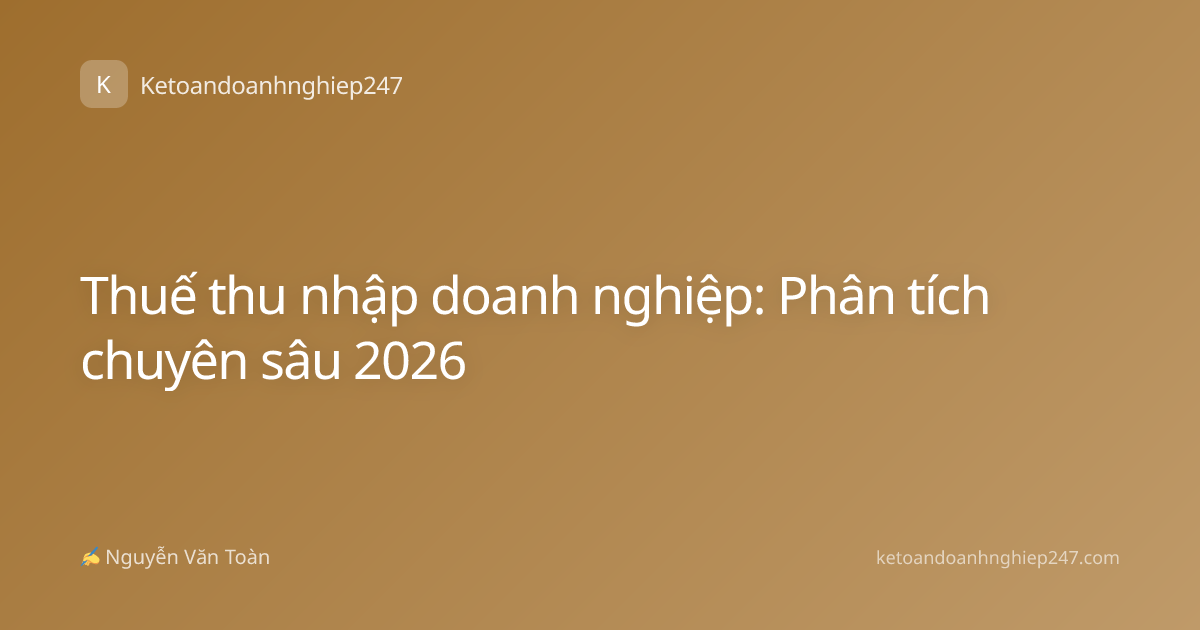 Thuế thu nhập doanh nghiệp: Phân tích chuyên sâu 2026