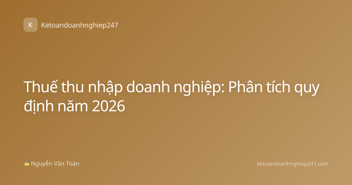 Thuế thu nhập doanh nghiệp: Phân tích quy định năm 2026