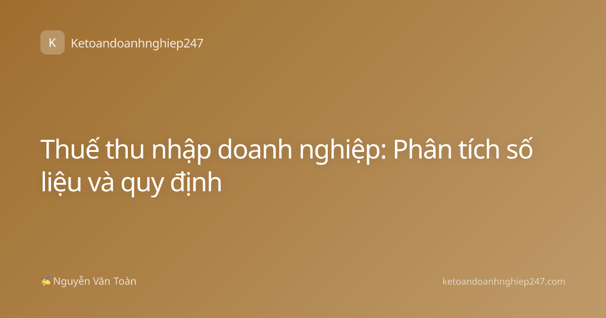 Thuế thu nhập doanh nghiệp: Phân tích số liệu và quy định