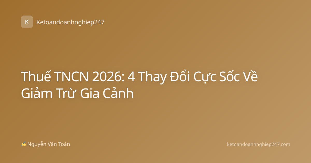 Thuế TNCN 2026: 4 Thay Đổi Cực Sốc Về Giảm Trừ Gia Cảnh
