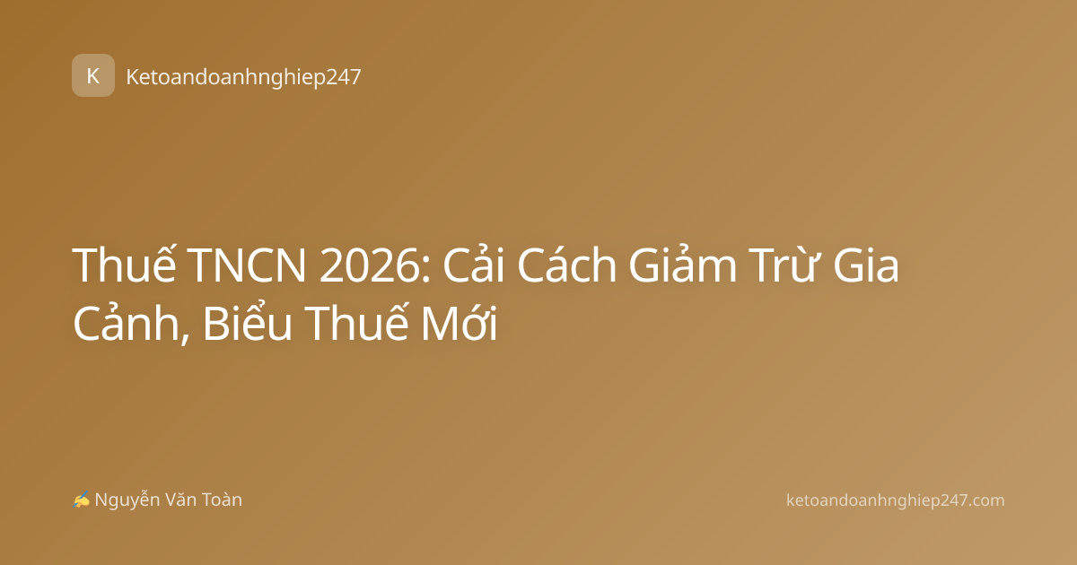 Thuế TNCN 2026: Cải Cách Giảm Trừ Gia Cảnh, Biểu Thuế Mới