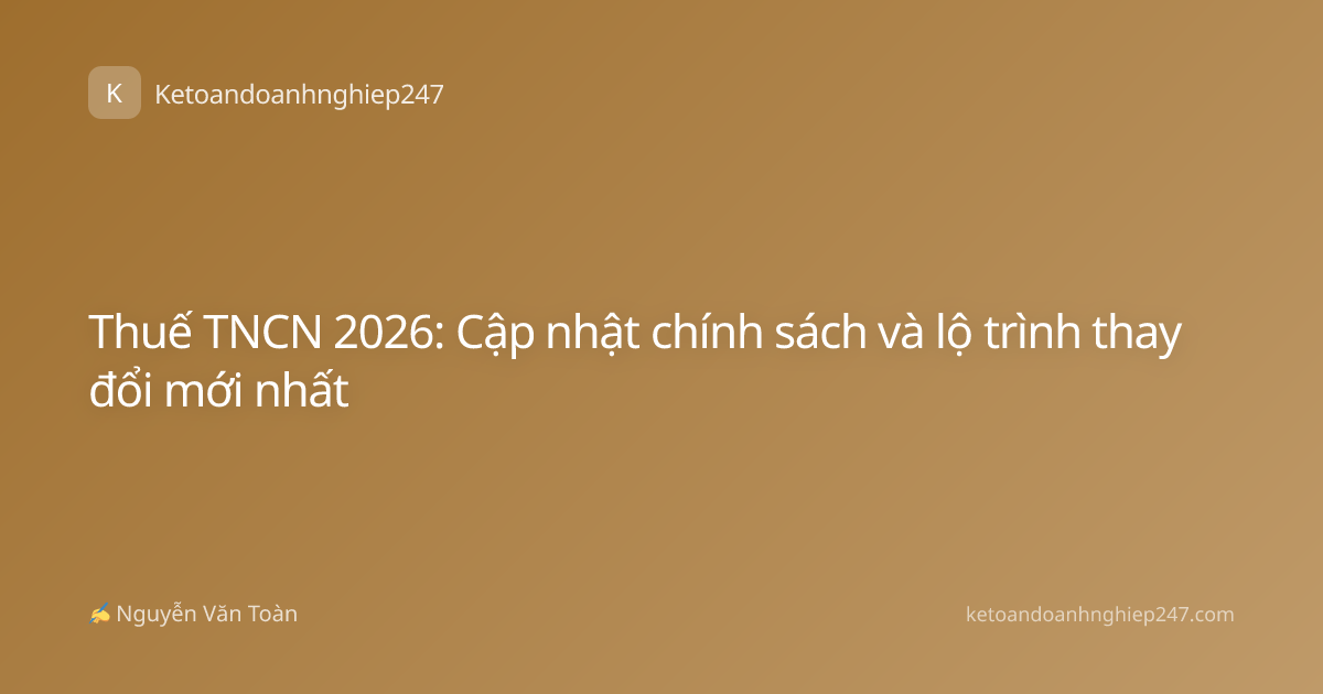 Thuế TNCN 2026: Cập nhật chính sách và lộ trình thay đổi mới nhất