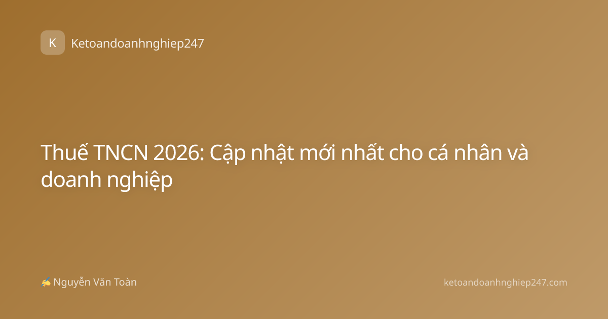 Thuế TNCN 2026: Cập nhật mới nhất cho cá nhân và doanh nghiệp