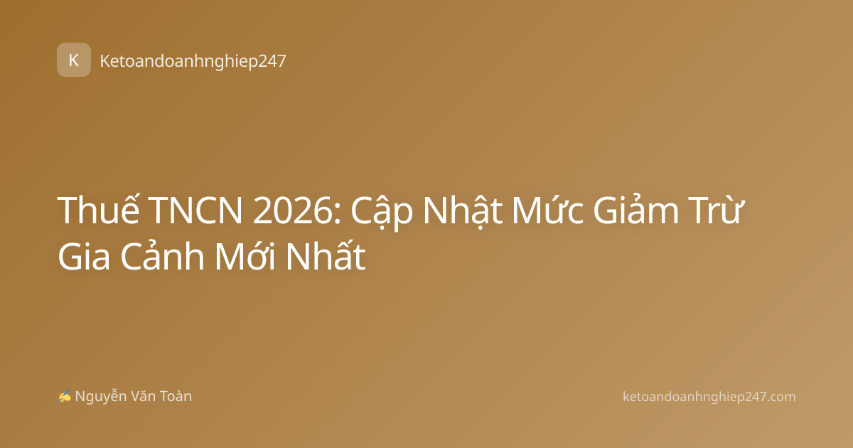 Thuế TNCN 2026: Cập Nhật Mức Giảm Trừ Gia Cảnh Mới Nhất