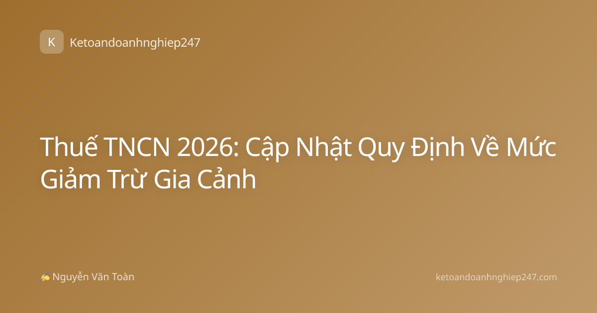 Thuế TNCN 2026: Cập Nhật Quy Định Về Mức Giảm Trừ Gia Cảnh