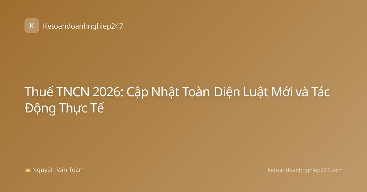 Thuế TNCN 2026: Cập Nhật Toàn Diện Luật Mới và Tác Động Thực Tế