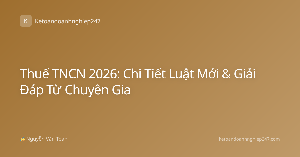 Thuế TNCN 2026: Chi Tiết Luật Mới & Giải Đáp Từ Chuyên Gia
