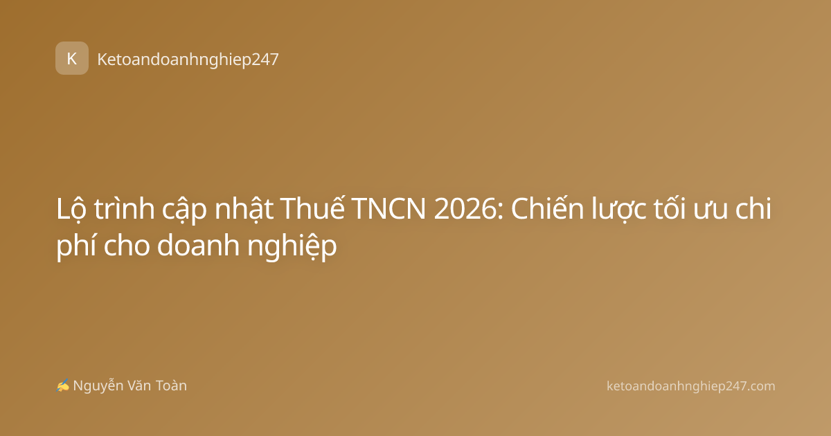 Lộ trình cập nhật Thuế TNCN 2026: Chiến lược tối ưu chi phí cho doanh nghiệp