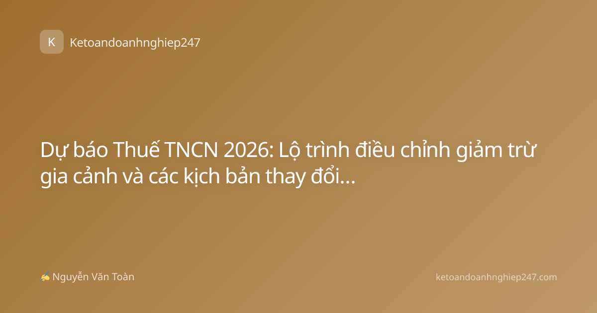 Dự báo Thuế TNCN 2026: Lộ trình điều chỉnh giảm trừ gia cảnh và các kịch bản thay đổi biểu thuế